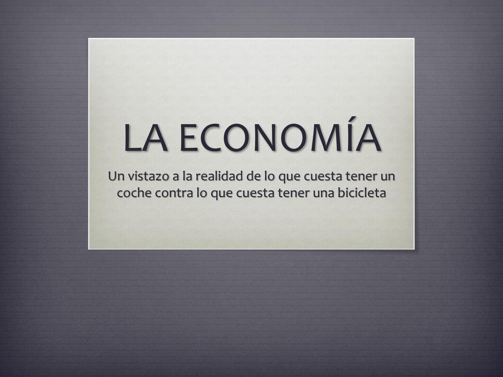 LA ECONOMÍA Un vistazo a la realidad de lo que cuesta tener un coche contra lo que cuesta tener una bicicleta.