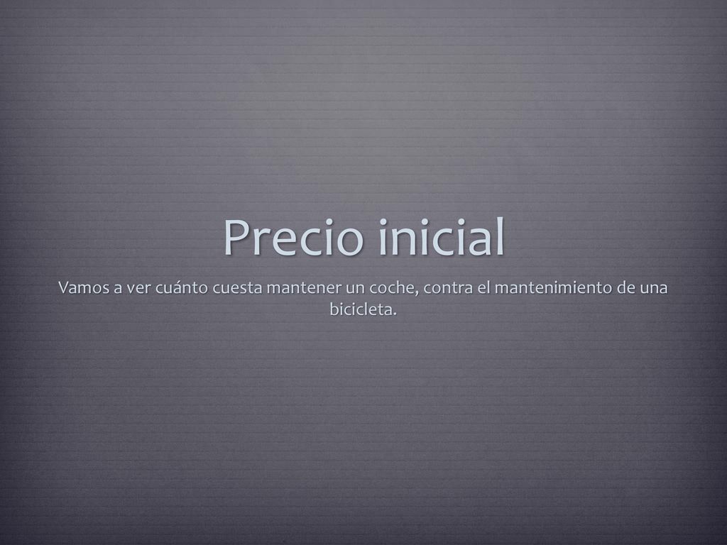 Precio inicial Vamos a ver cuánto cuesta mantener un coche, contra el mantenimiento de una bicicleta.