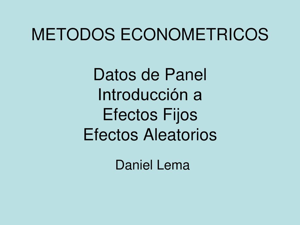 METODOS ECONOMETRICOS Datos de Panel Introducción a Efectos Fijos Efectos Aleatorios