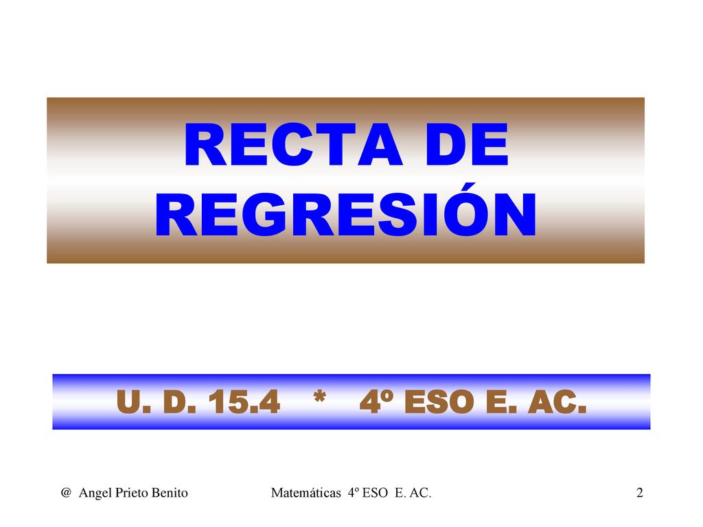 RECTA DE REGRESIÓN U. D * 4º ESO E. Angel Prieto Benito