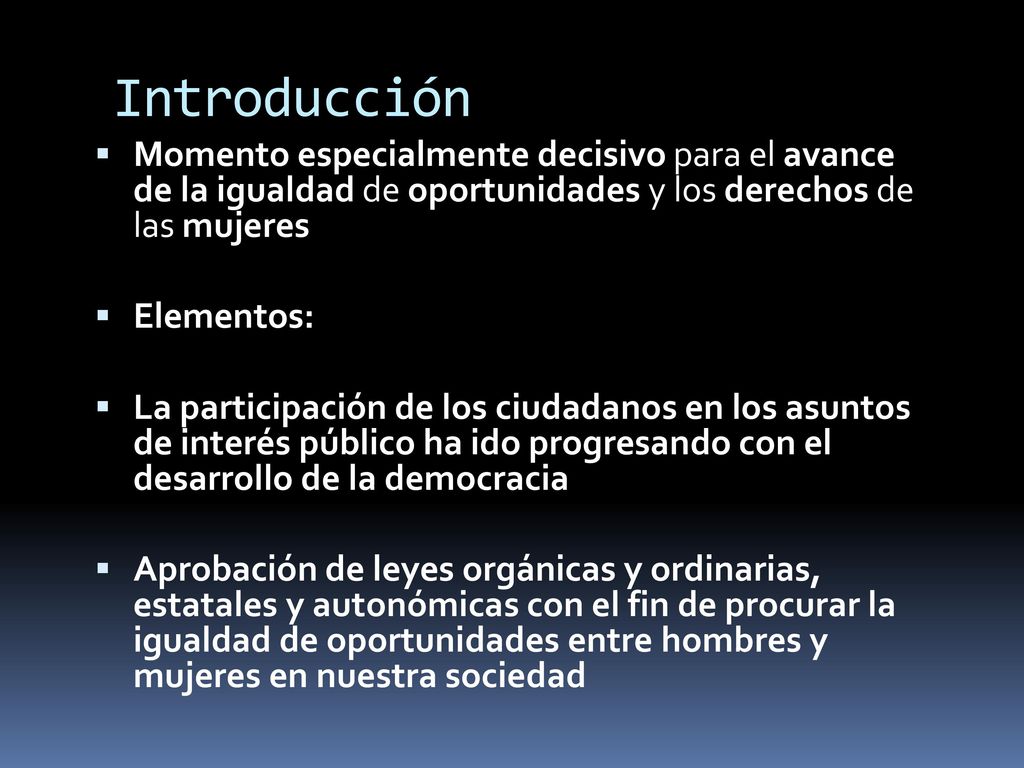 Introducción Momento especialmente decisivo para el avance de la igualdad de oportunidades y los derechos de las mujeres.