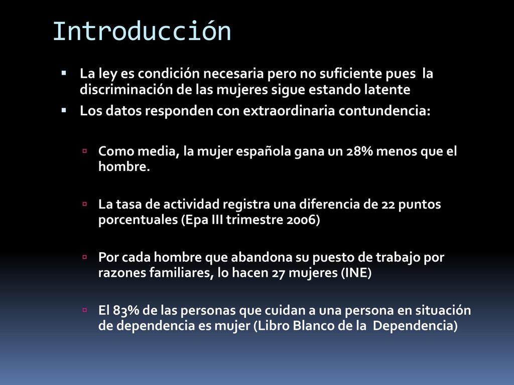 Introducción La ley es condición necesaria pero no suficiente pues la discriminación de las mujeres sigue estando latente.
