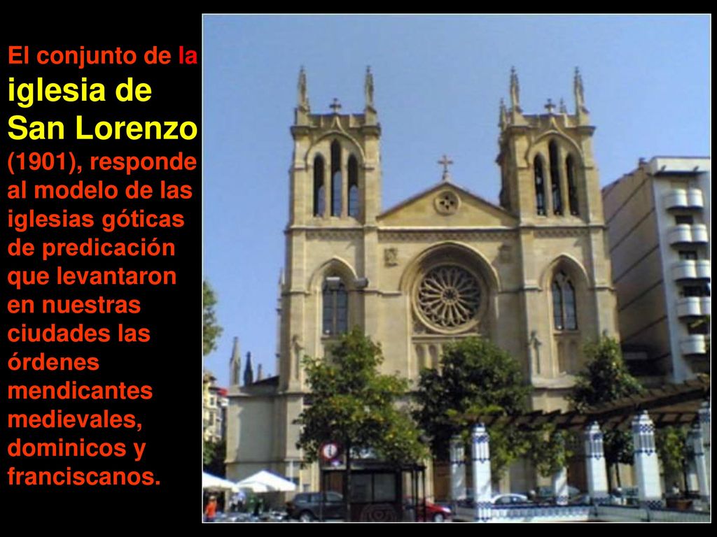 El conjunto de la iglesia de San Lorenzo (1901), responde al modelo de las iglesias góticas de predicación que levantaron en nuestras ciudades las órdenes mendicantes medievales, dominicos y franciscanos.