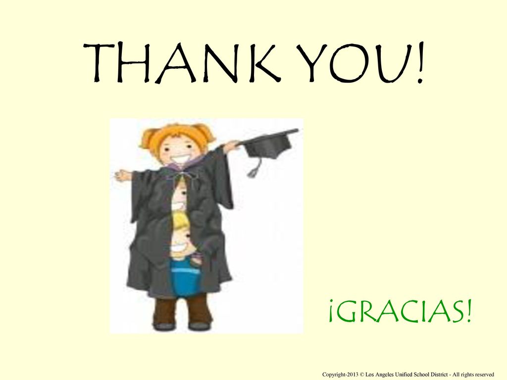 THANK YOU! ¡GRACIAS! Copyright-2013 © Los Angeles Unified School District - All rights reserved