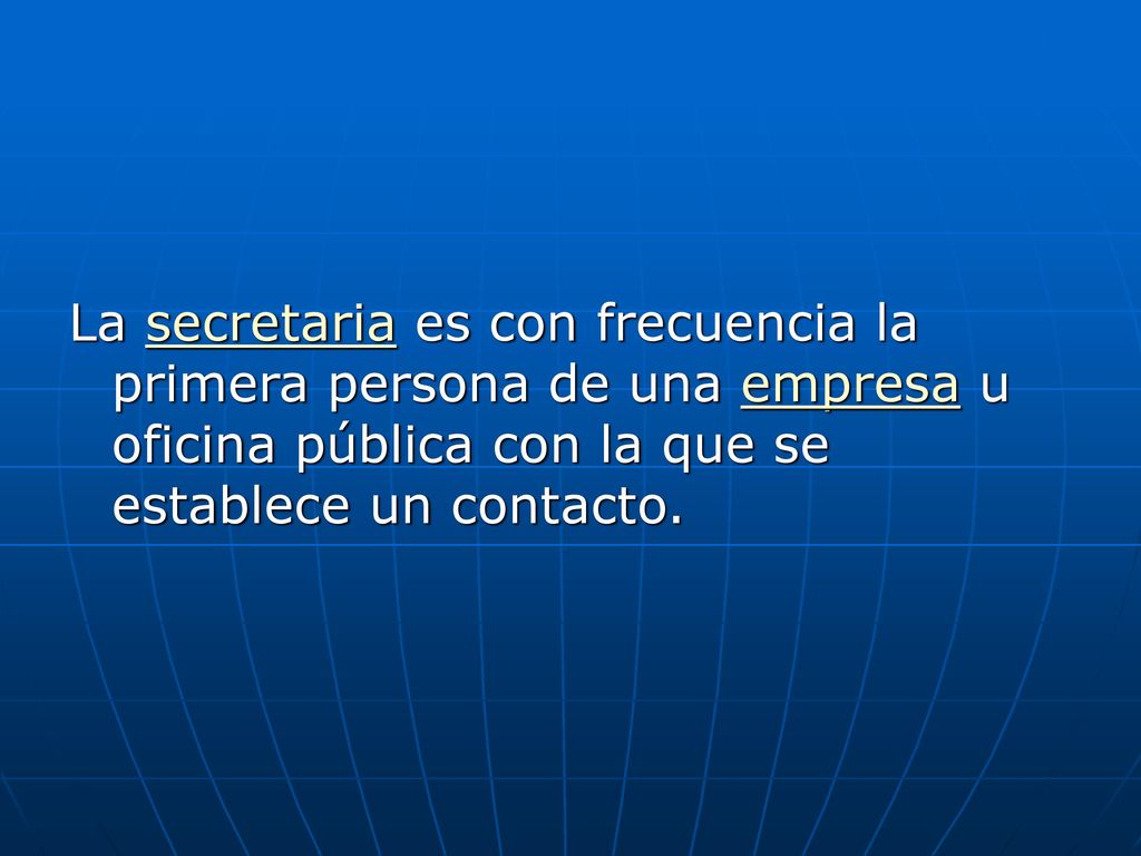 La secretaria es con frecuencia la primera persona de una empresa u oficina pública con la que se establece un contacto.