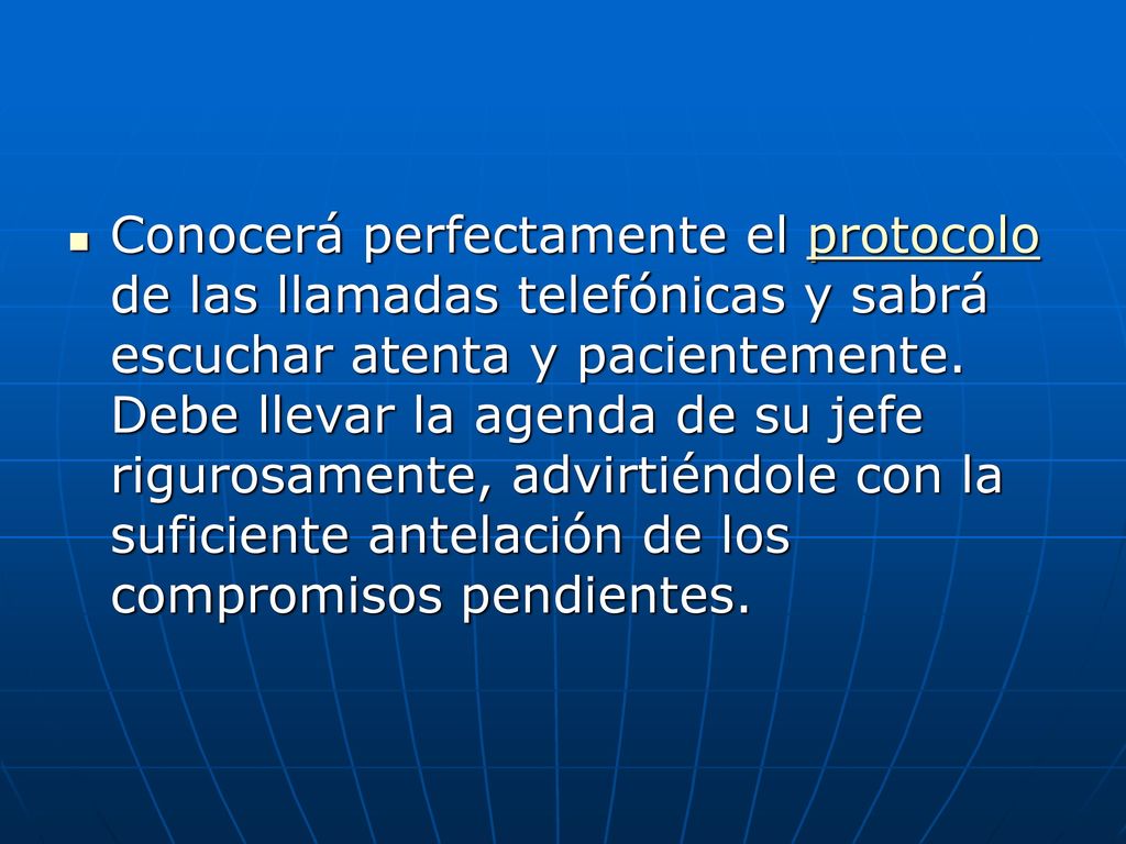 Conocerá perfectamente el protocolo de las llamadas telefónicas y sabrá escuchar atenta y pacientemente.