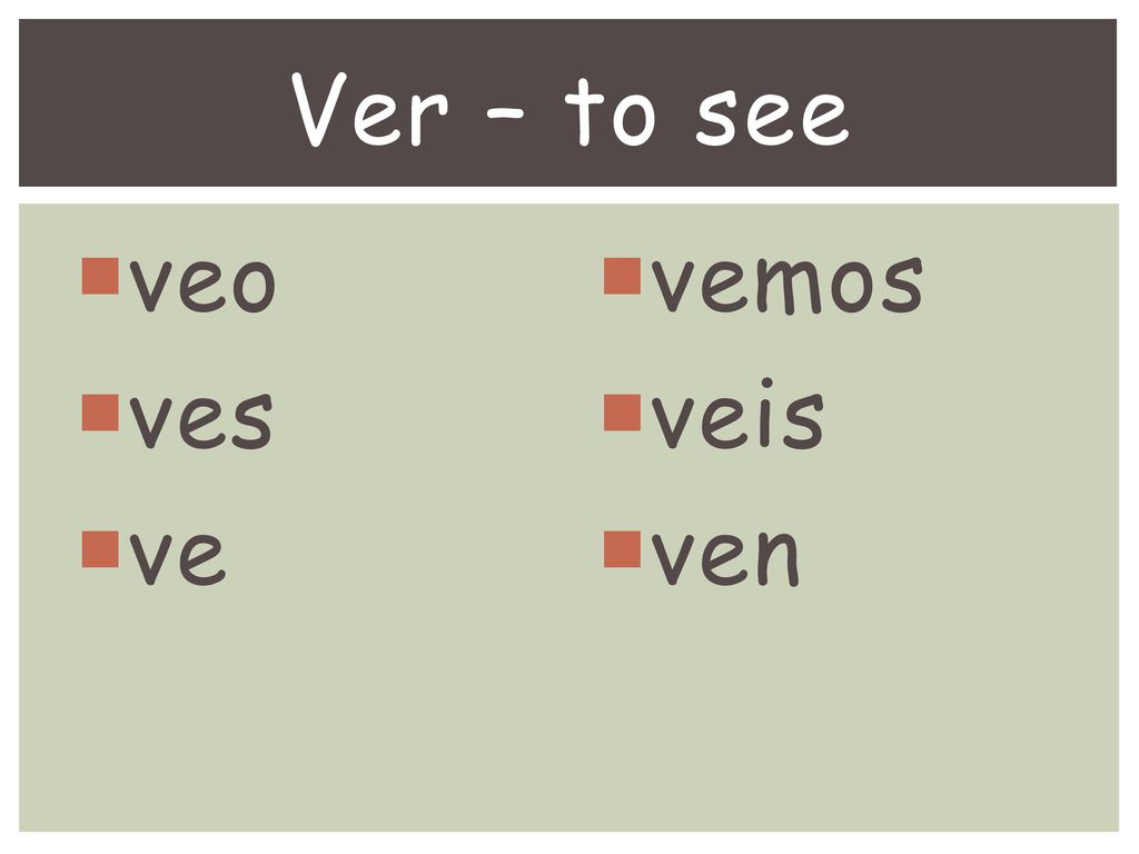 Ver – to see veo ves ve vemos veis ven