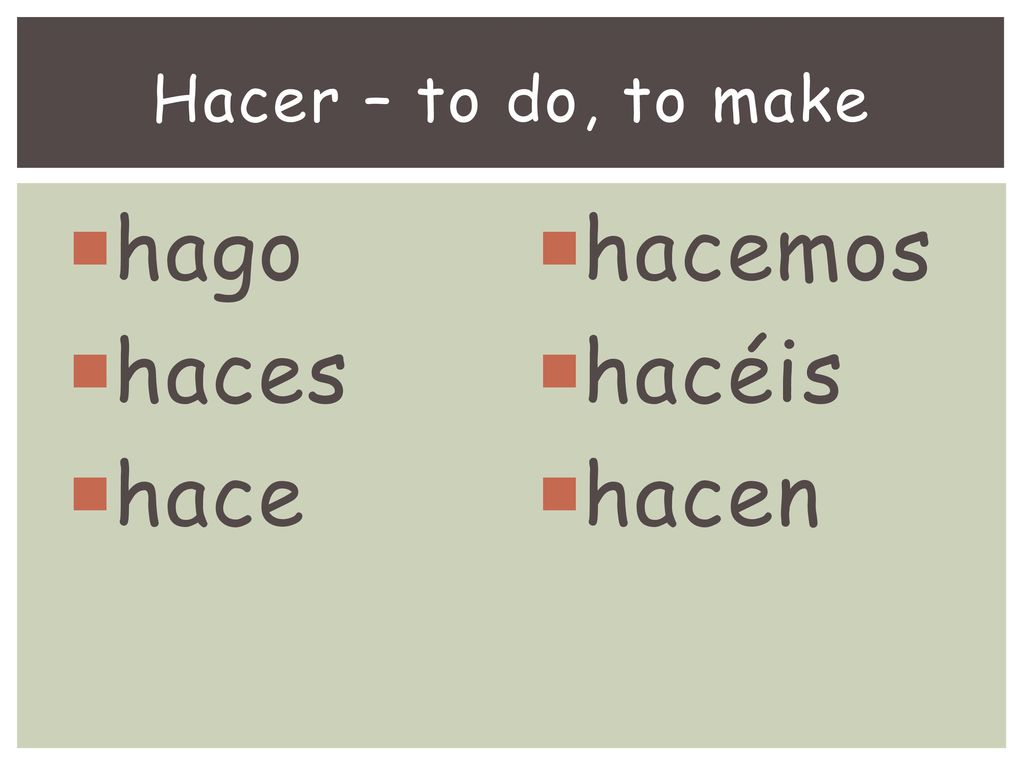 Hacer – to do, to make hago haces hace hacemos hacéis hacen Yo-go
