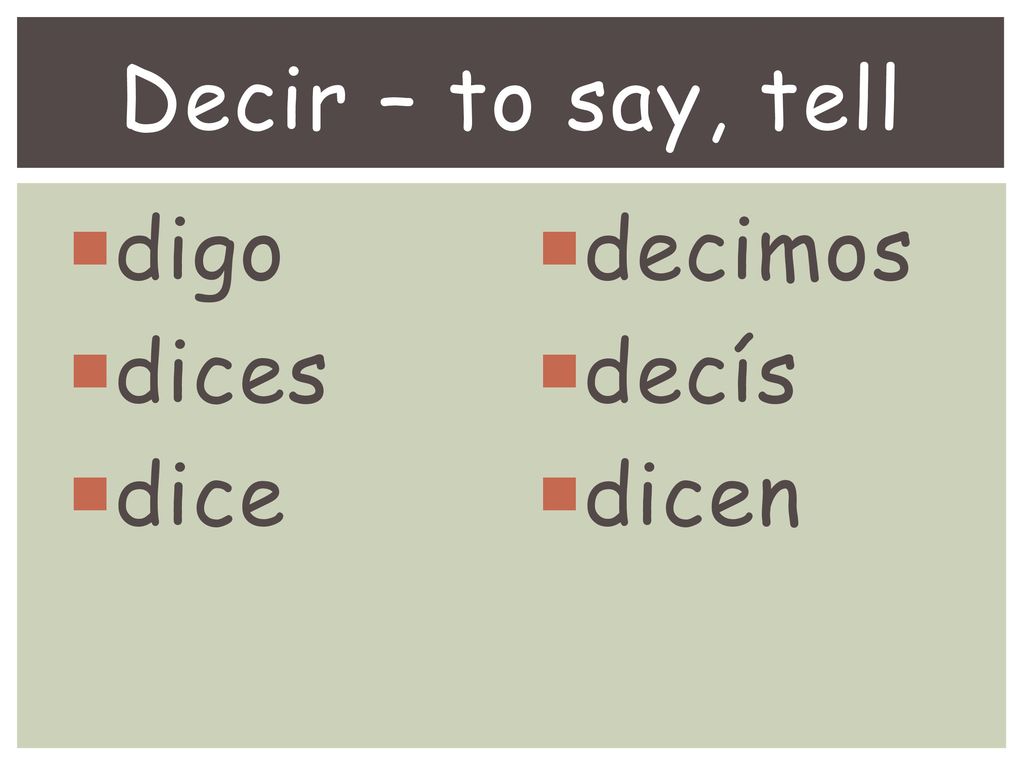 Decir – to say, tell digo dices dice decimos decís dicen