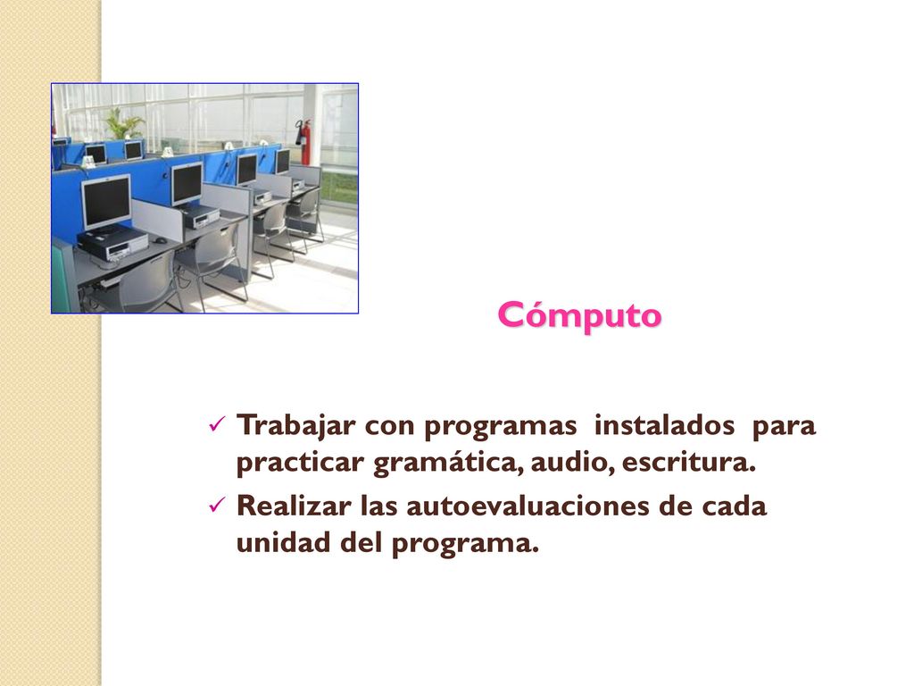 Cómputo Trabajar con programas instalados para practicar gramática, audio, escritura.
