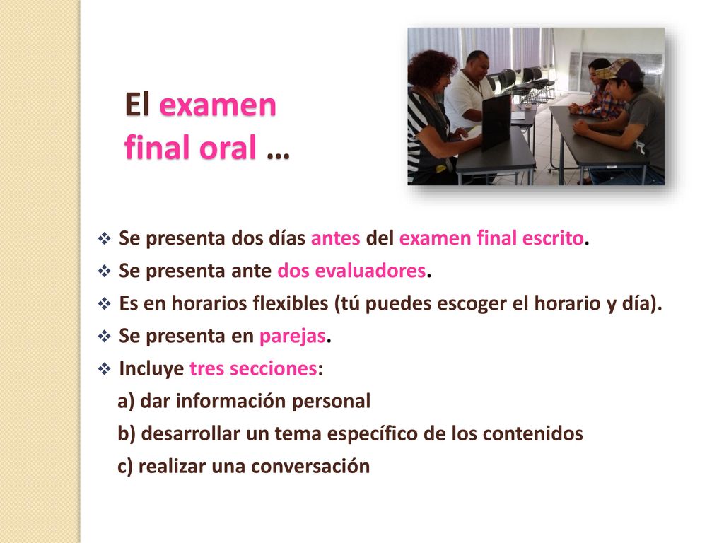 El examen final oral … Se presenta dos días antes del examen final escrito. Se presenta ante dos evaluadores.