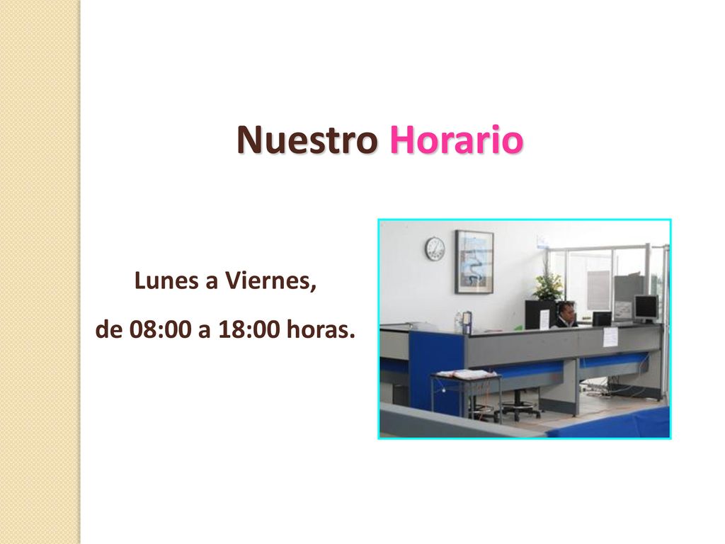 Nuestro Horario Lunes a Viernes, de 08:00 a 18:00 horas.
