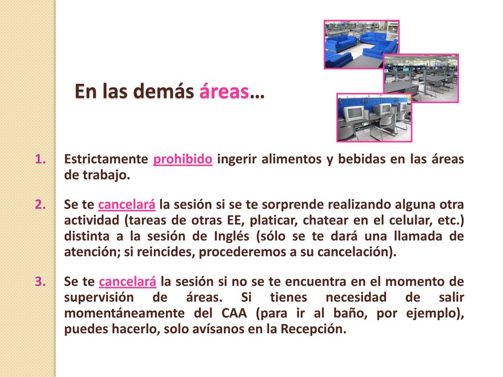 En las demás áreas… Estrictamente prohibido ingerir alimentos y bebidas en las áreas de trabajo.