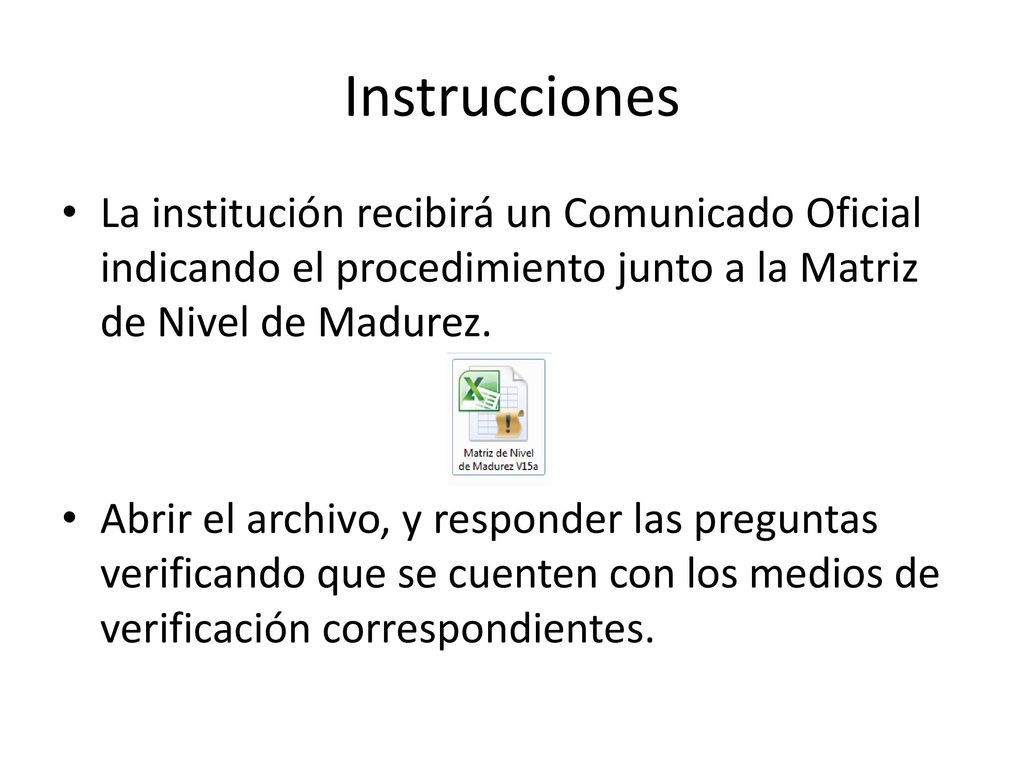 Instrucciones La institución recibirá un Comunicado Oficial indicando el procedimiento junto a la Matriz de Nivel de Madurez.