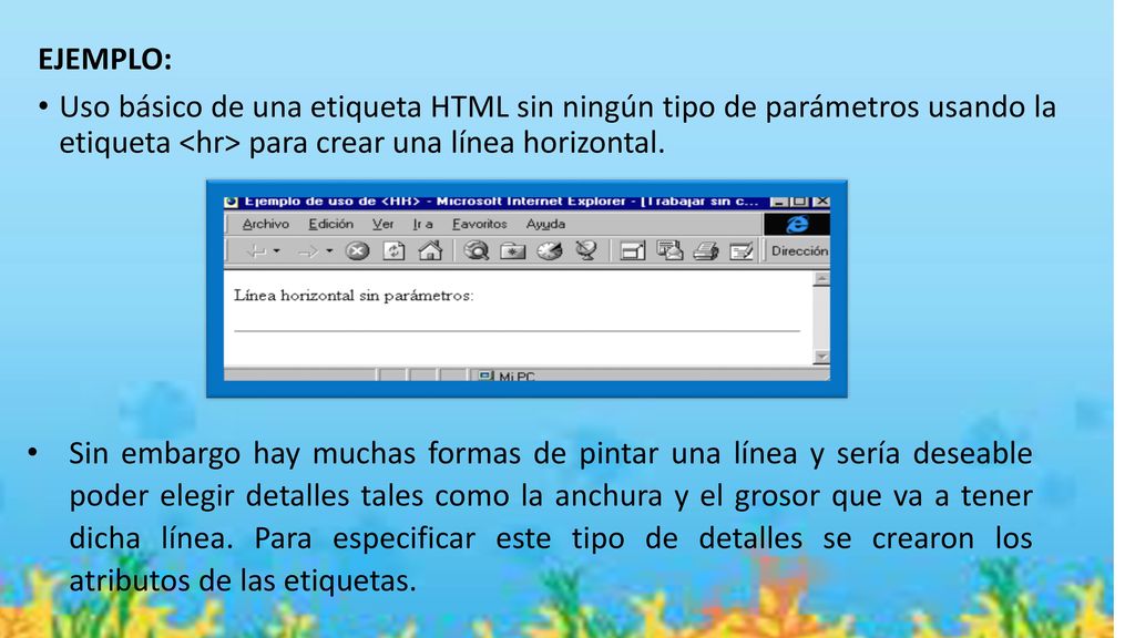 EJEMPLO: Uso básico de una etiqueta HTML sin ningún tipo de parámetros usando la etiqueta <hr> para crear una línea horizontal.