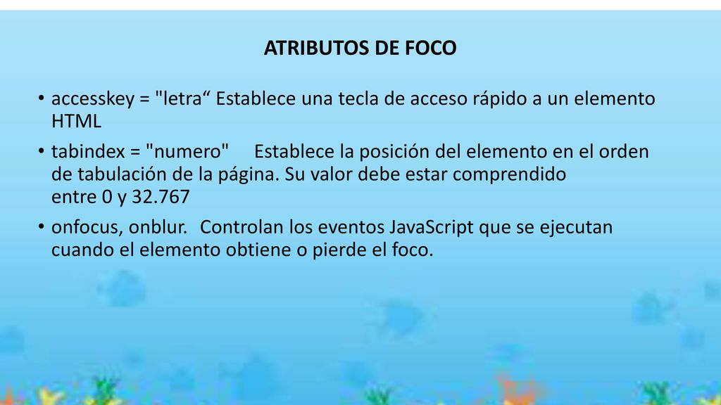 ATRIBUTOS DE FOCO accesskey = letra Establece una tecla de acceso rápido a un elemento HTML.