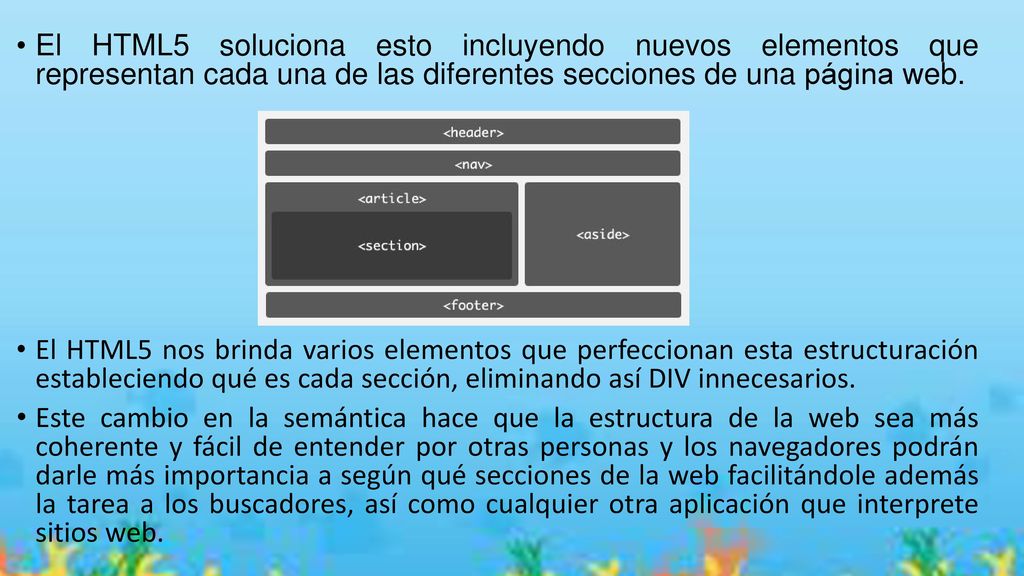 El HTML5 soluciona esto incluyendo nuevos elementos que representan cada una de las diferentes secciones de una página web.