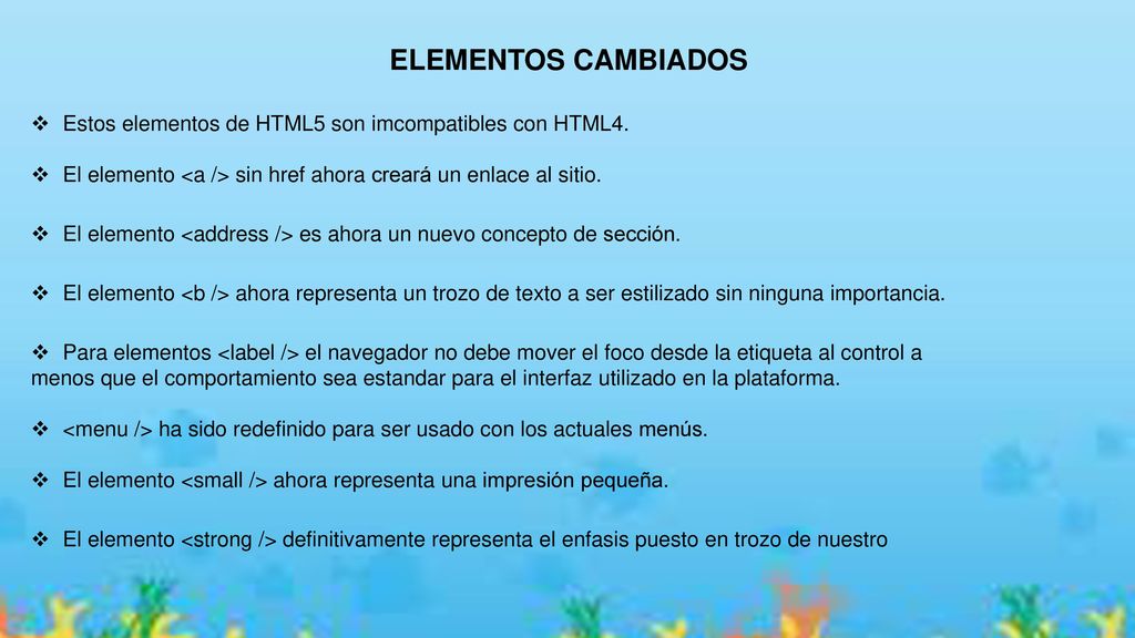 ELEMENTOS CAMBIADOS Estos elementos de HTML5 son imcompatibles con HTML4. El elemento <a /> sin href ahora creará un enlace al sitio.