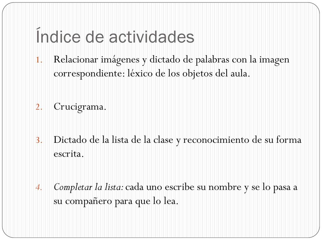 Índice de actividades Relacionar imágenes y dictado de palabras con la imagen correspondiente: léxico de los objetos del aula.