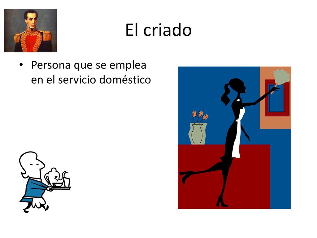 El criado Persona que se emplea en el servicio doméstico