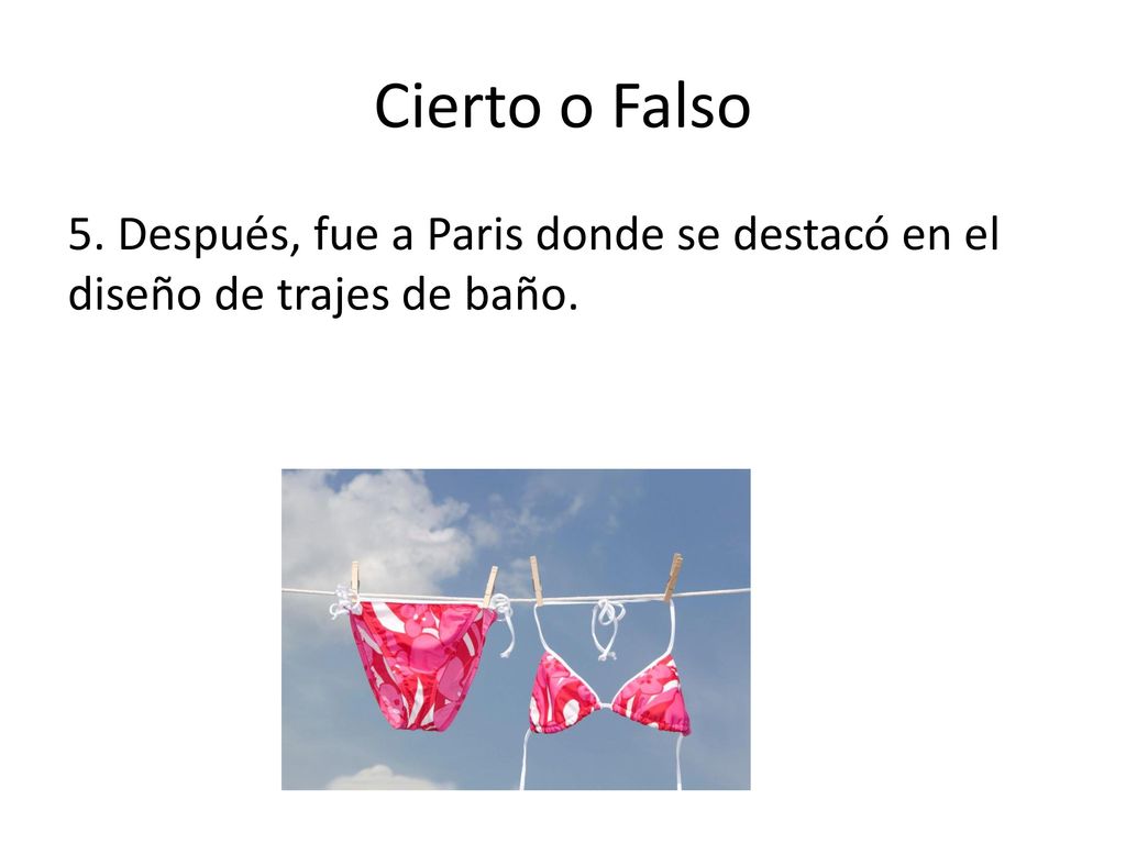 Cierto o Falso 5. Después, fue a Paris donde se destacó en el diseño de trajes de baño.