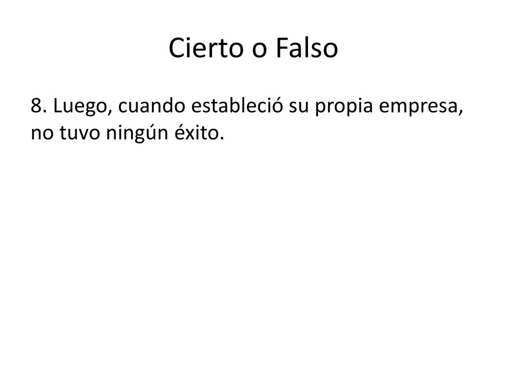 Cierto o Falso 8. Luego, cuando estableció su propia empresa, no tuvo ningún éxito.