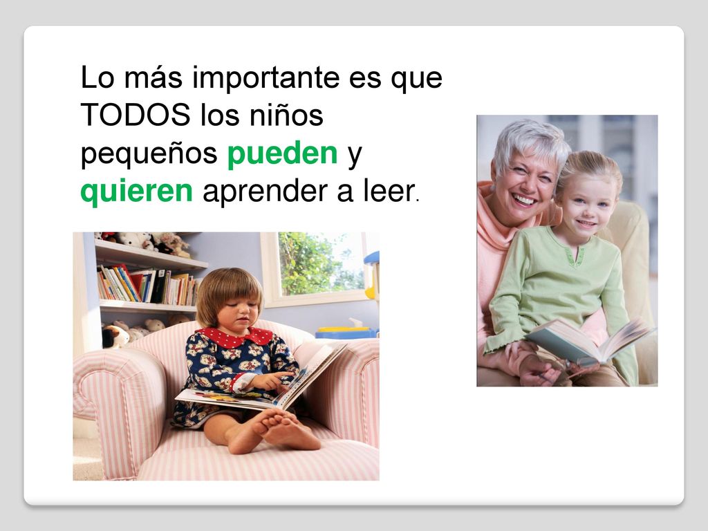 Lo más importante es que TODOS los niños pequeños pueden y quieren aprender a leer.