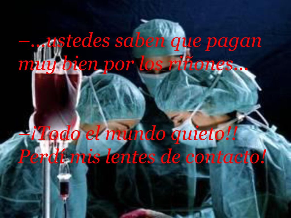 –...ustedes saben que pagan muy bien por los riñones...