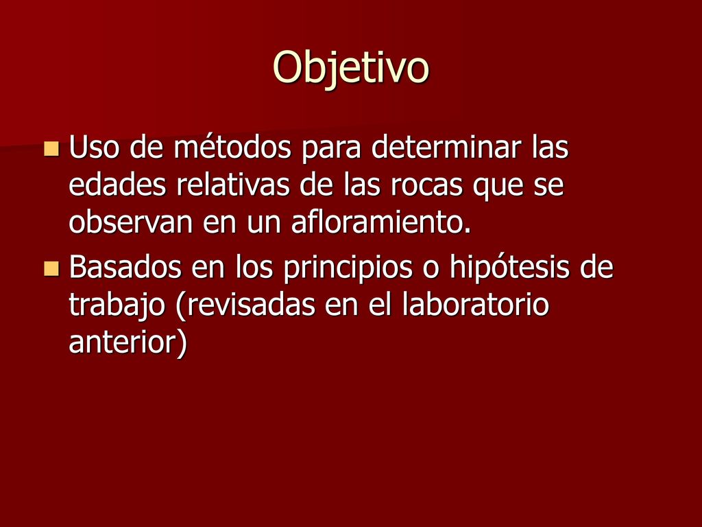 Objetivo Uso de métodos para determinar las edades relativas de las rocas que se observan en un afloramiento.