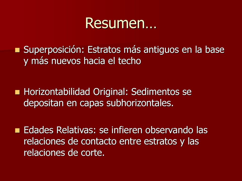 Resumen… Superposición: Estratos más antiguos en la base y más nuevos hacia el techo.
