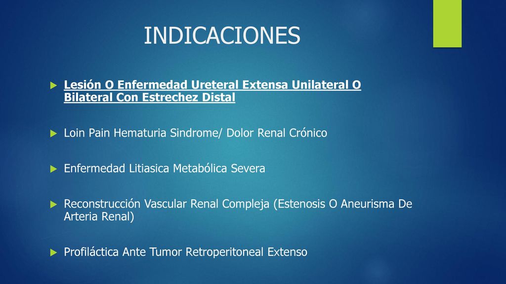 INDICACIONES Lesión O Enfermedad Ureteral Extensa Unilateral O Bilateral Con Estrechez Distal. Loin Pain Hematuria Sindrome/ Dolor Renal Crónico.