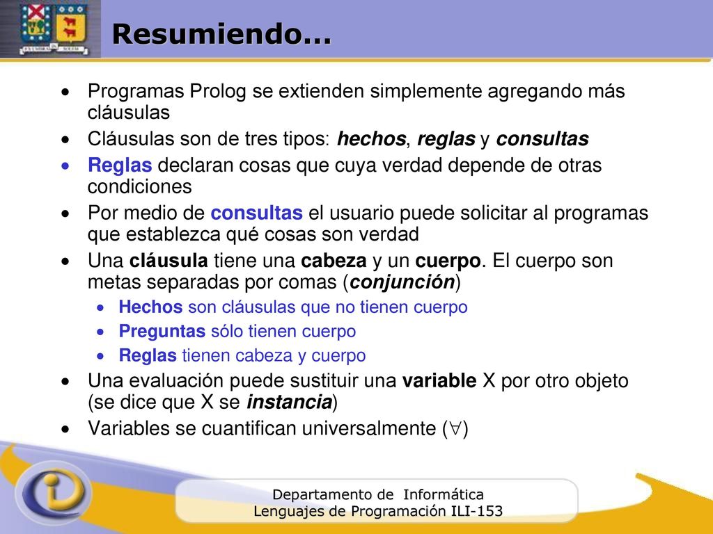 Resumiendo... Programas Prolog se extienden simplemente agregando más cláusulas. Cláusulas son de tres tipos: hechos, reglas y consultas.