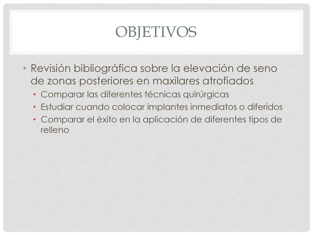 Objetivos Revisión bibliográfica sobre la elevación de seno de zonas posteriores en maxilares atrofiados.