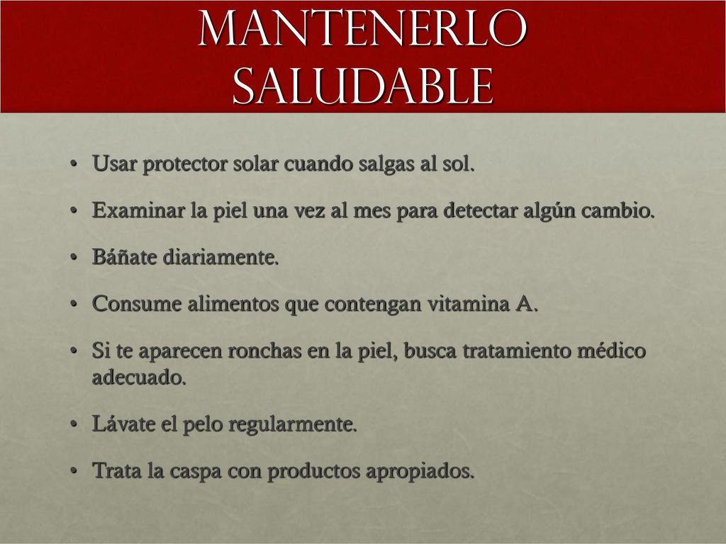 Mantenerlo saludable Usar protector solar cuando salgas al sol.