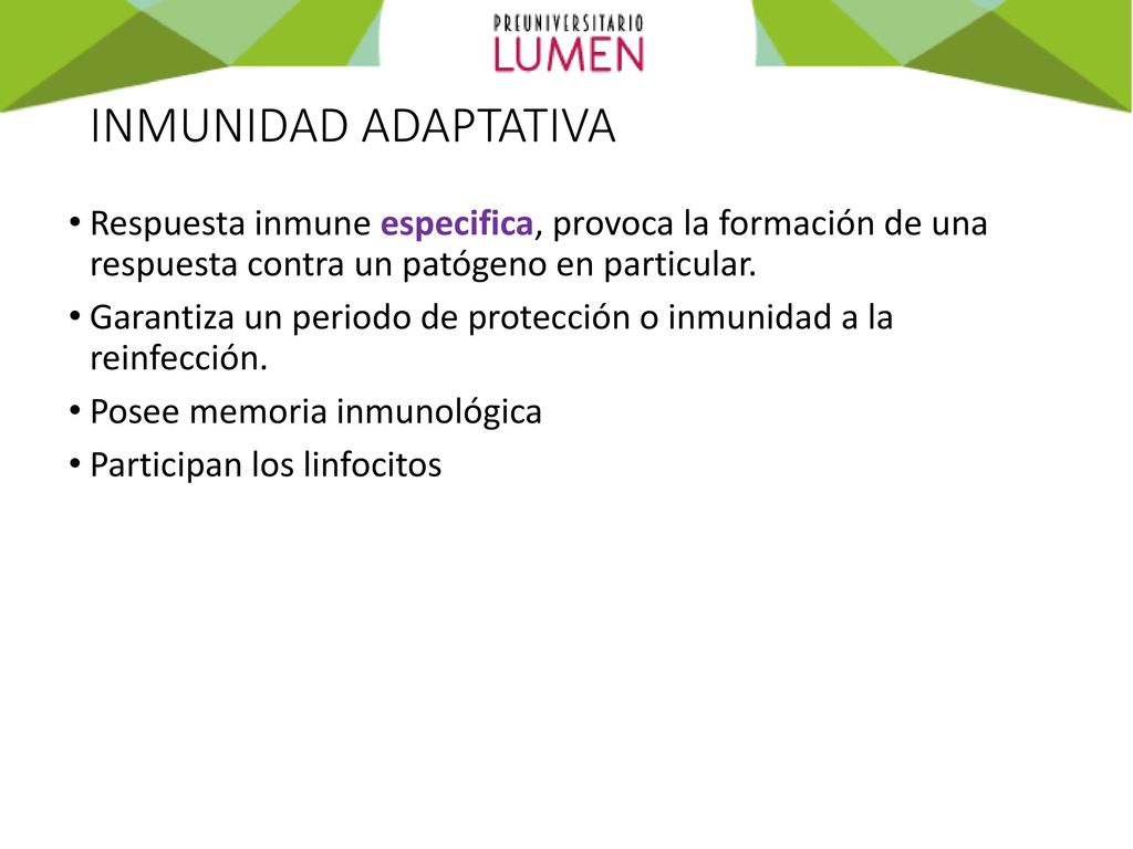 INMUNIDAD ADAPTATIVA Respuesta inmune especifica, provoca la formación de una respuesta contra un patógeno en particular.