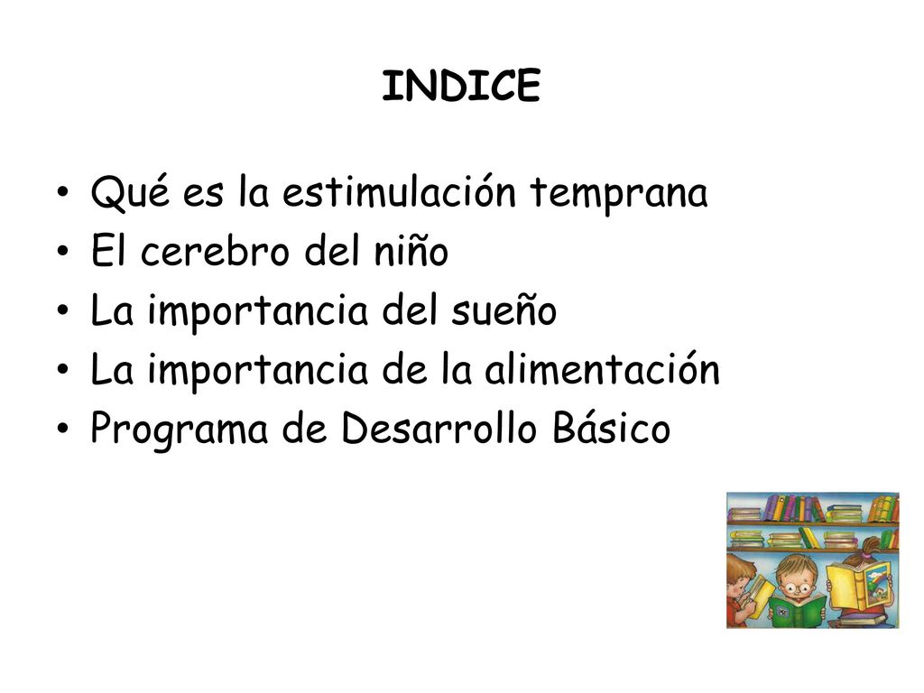 INDICE Qué es la estimulación temprana. El cerebro del niño. La importancia del sueño. La importancia de la alimentación.