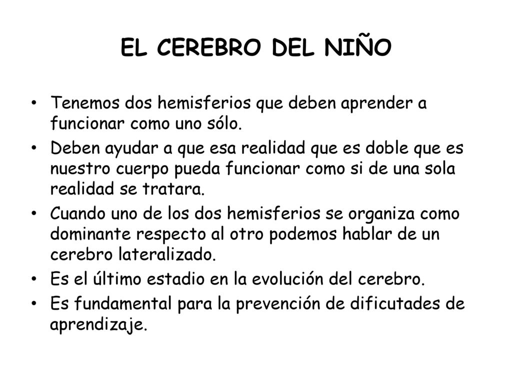 EL CEREBRO DEL NIÑO Tenemos dos hemisferios que deben aprender a funcionar como uno sólo.