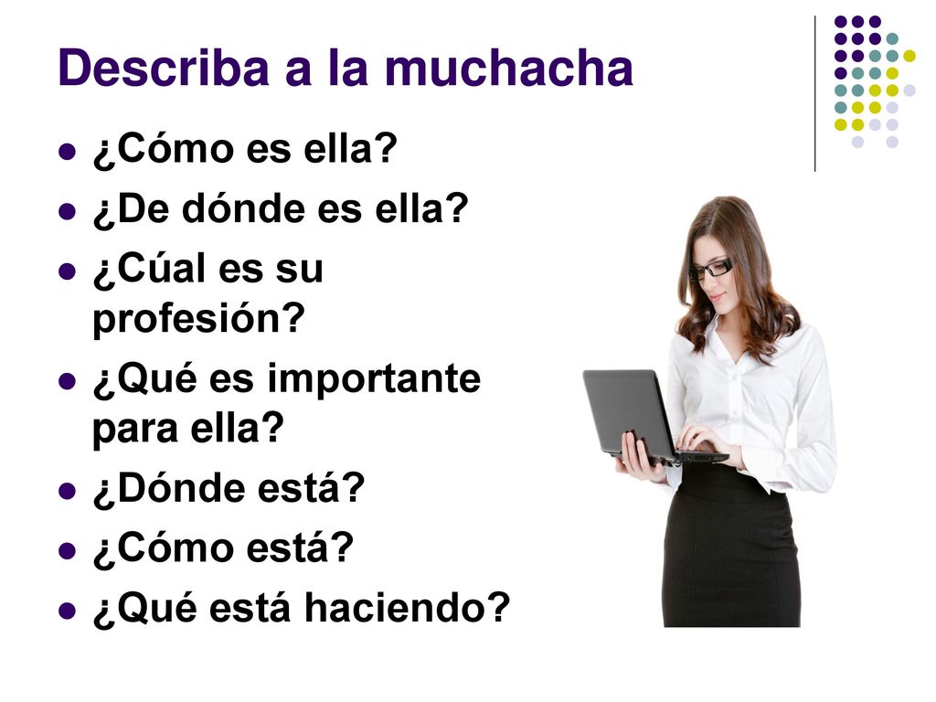 Describa a la muchacha ¿Cómo es ella ¿De dónde es ella