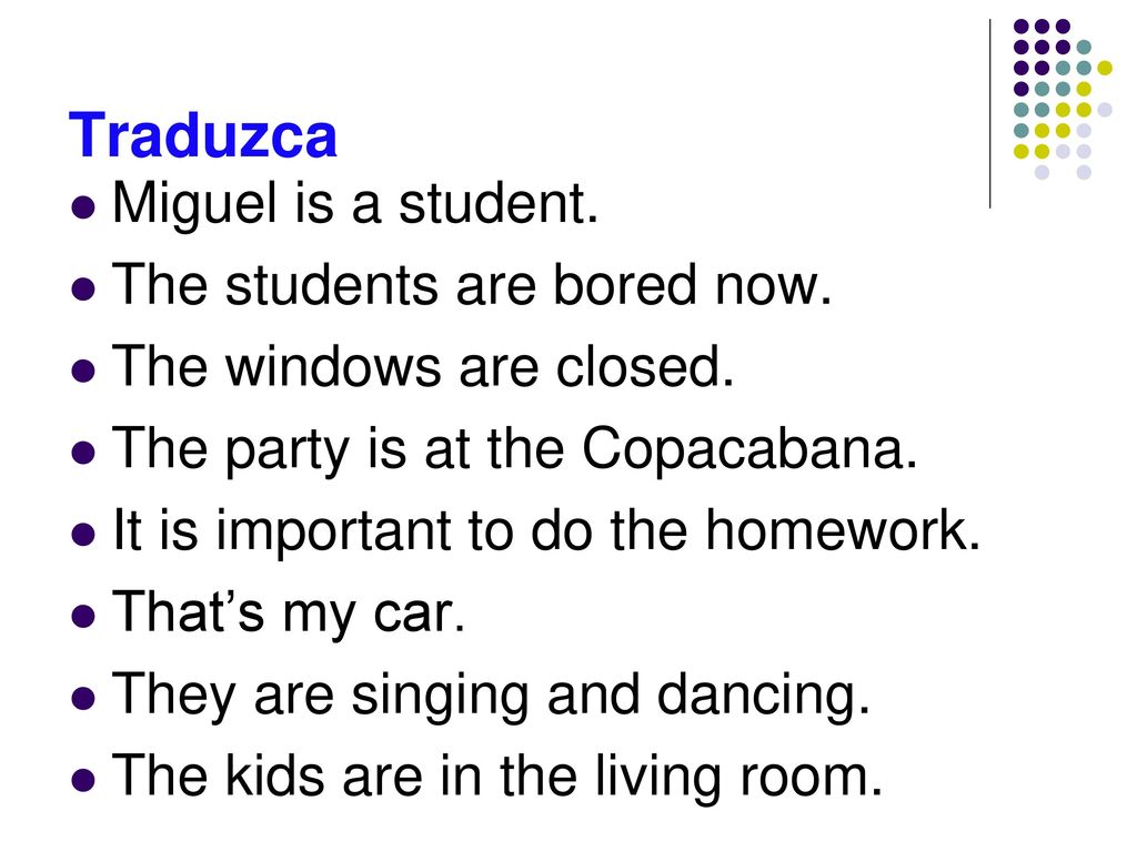 Traduzca Miguel is a student. The students are bored now.