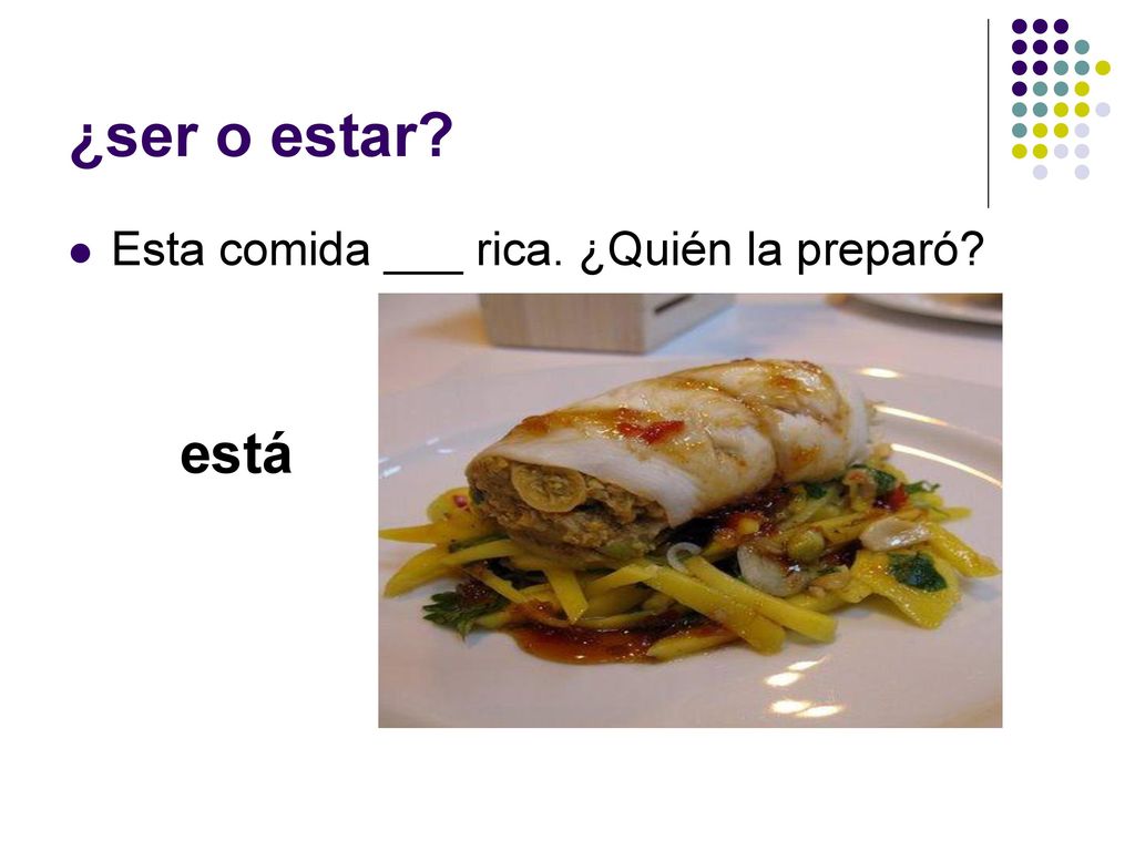 ¿ser o estar Esta comida ___ rica. ¿Quién la preparó está