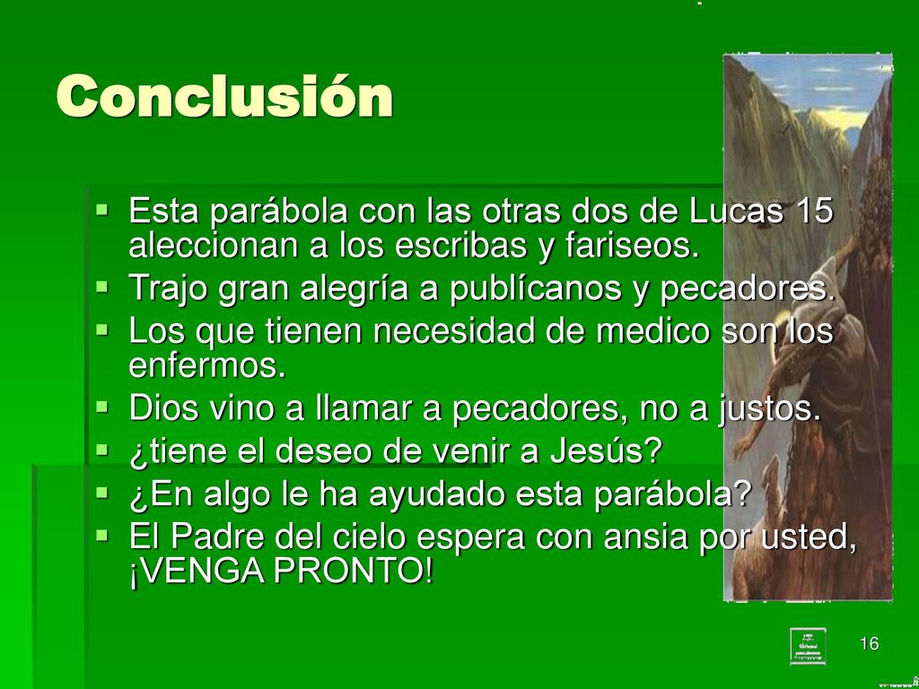 Conclusión Esta parábola con las otras dos de Lucas 15 aleccionan a los escribas y fariseos. Trajo gran alegría a publícanos y pecadores.