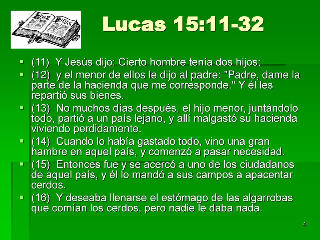 Lucas 15:11-32 (11) Y Jesús dijo: Cierto hombre tenía dos hijos;