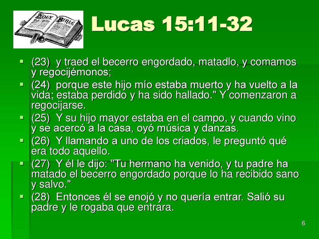 Lucas 15:11-32 (23) y traed el becerro engordado, matadlo, y comamos y regocijémonos;