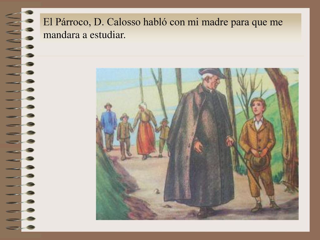 El Párroco, D. Calosso habló con mi madre para que me mandara a estudiar.