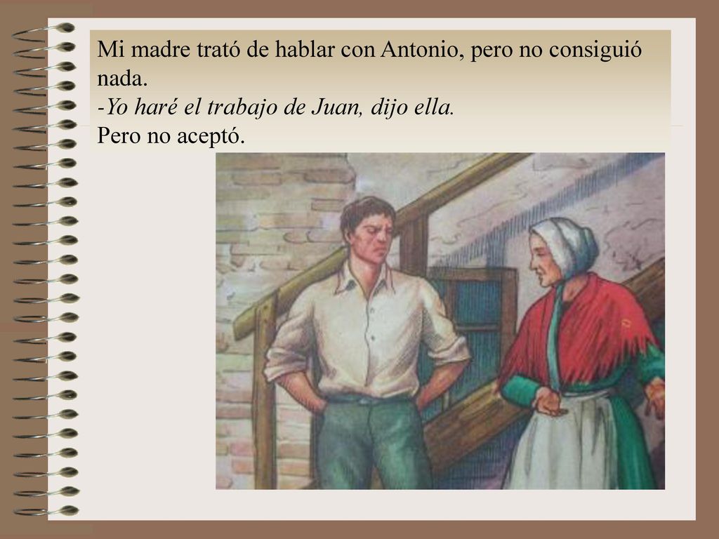 Mi madre trató de hablar con Antonio, pero no consiguió nada.