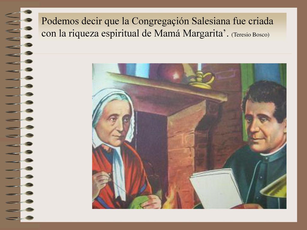 Podemos decir que la Congregaçión Salesiana fue criada con la riqueza espiritual de Mamá Margarita’.