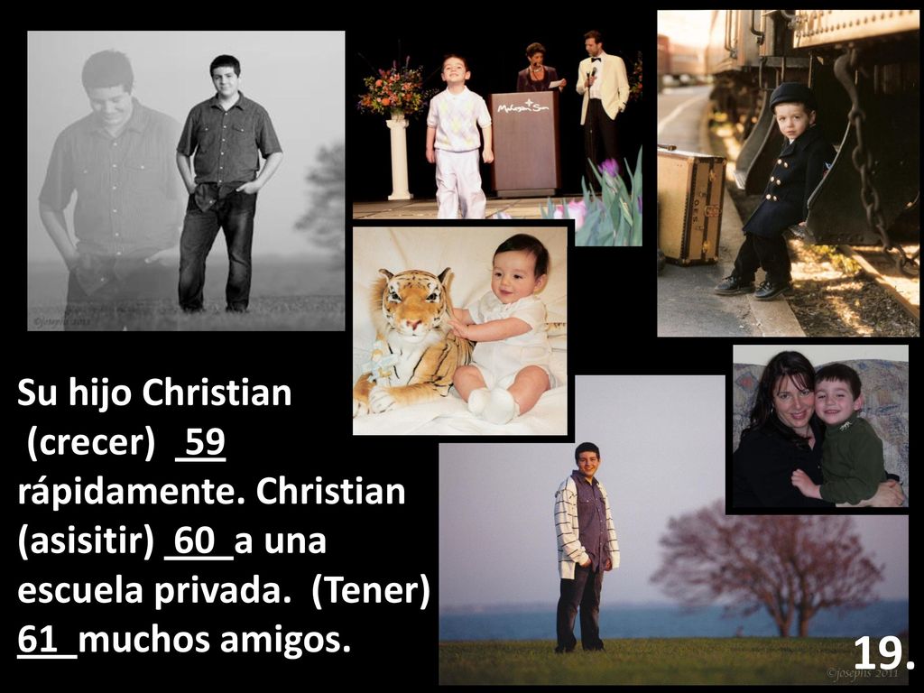 Su hijo Christian (crecer) 59 rápidamente. Christian (asisitir) 60 a una escuela privada. (Tener) 61 muchos amigos.