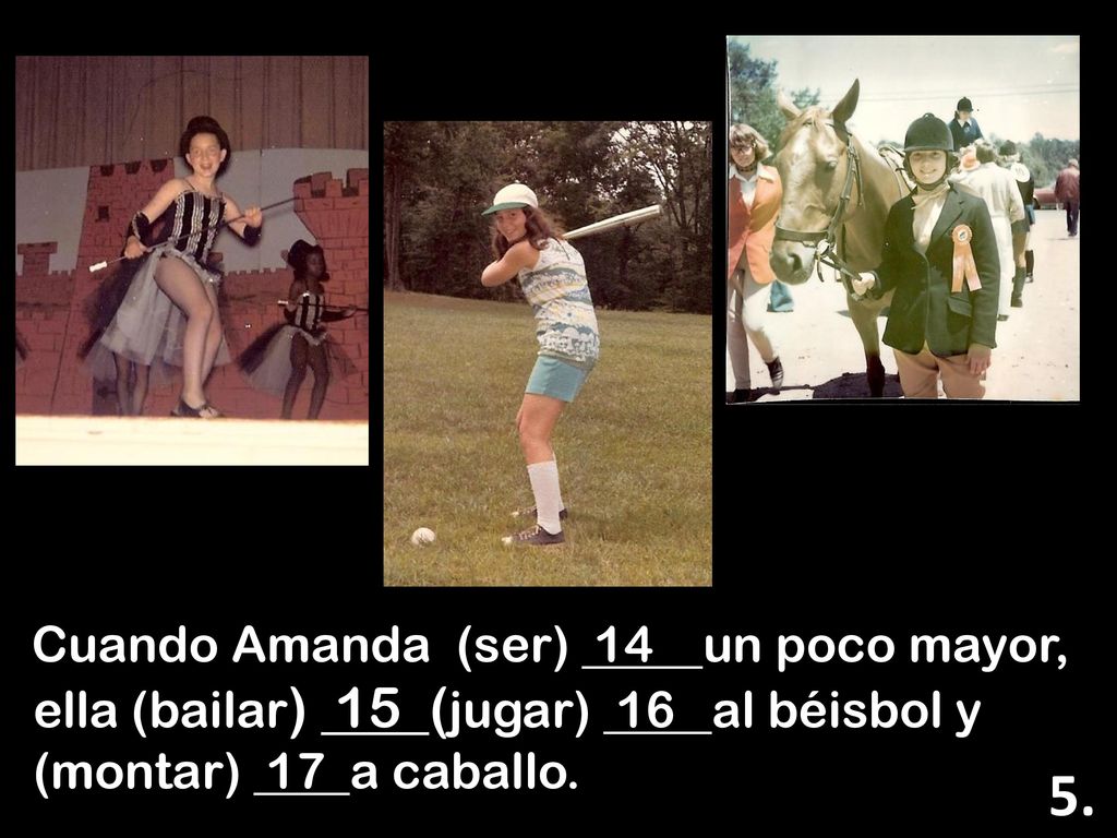 5. ella (bailar) 15 (jugar) 16 al béisbol y (montar) 17 a caballo.