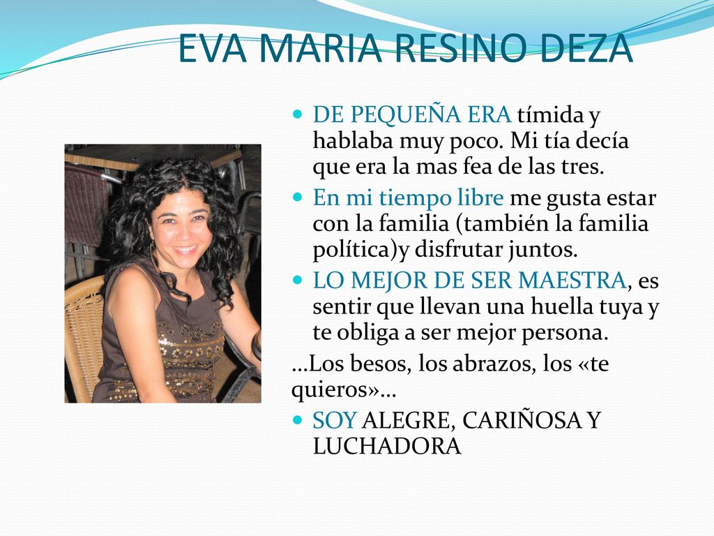 EVA MARIA RESINO DEZA DE PEQUEÑA ERA tímida y hablaba muy poco. Mi tía decía que era la mas fea de las tres.