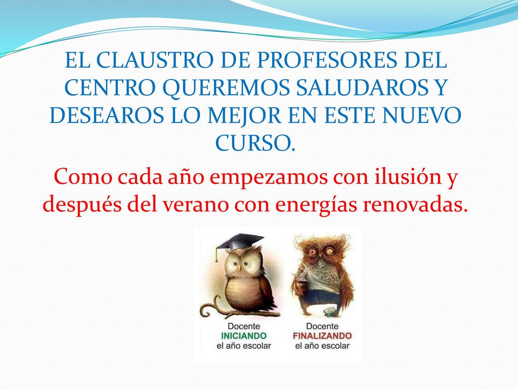 EL CLAUSTRO DE PROFESORES DEL CENTRO QUEREMOS SALUDAROS Y DESEAROS LO MEJOR EN ESTE NUEVO CURSO.